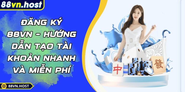 Đăng ký 88VN – Hướng Dẫn Tạo Tài Khoản Nhanh Và Miễn Phí 6 đăng ký 88VN