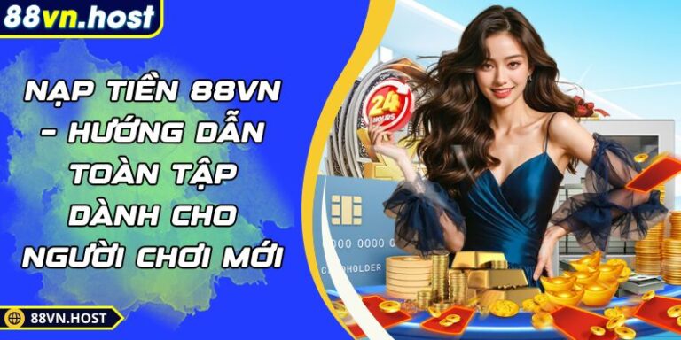 Nạp Tiền 88VN – Hướng Dẫn Toàn Tập Dành Cho Người Chơi Mới 5 nạp tiền 88VN