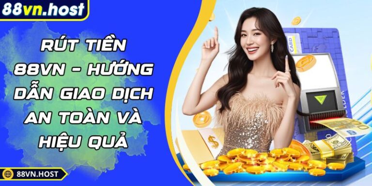Rút Tiền 88VN – Hướng Dẫn Giao Dịch An Toàn Và Hiệu Quả 4 Rút tiền 88VN